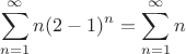 $$\sum_{n=1}^{\infty}{n(2-1)^n}=\sum_{n=1}^{\infty}{n}$$
