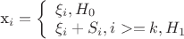 x_i=\left\{ \begin{array}{l}
\xi_i, H_0 \\
\xi_i + S_i, i>=k, H_1
\end{array} \right.