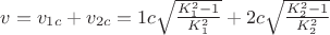 $v = v_{1c} + v_{2c} = 1c \sqrt{\frac{K_1^2 - 1}{K_1^2}} + 2c \sqrt{\frac{K_2^2 - 1}{K_2^2}}$
