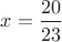 $x=\dfrac{20}{23}$