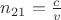 $ n_{21} = \frac {c} {v}$