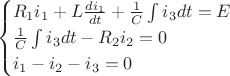 $$
\begin{cases}
R_1i_1+L\frac{di_1}{dt}+\frac{1}{C}\int i_3 dt=E \\
\frac{1}{C}\int i_3 dt-R_2i_2=0 \\
i_1-i_2-i_3=0\\
\end{cases}
$$