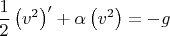 $$\frac{1}{2}\left(v^2\right)'+\alpha\left(v^2\right)=-g$$