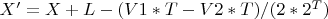 $ X'=X+L-(V1*T-V2*T)/(2 * 2^T)$