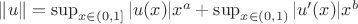 $\|u\|=\sup_{x\in(0,1]}|u(x)|x^a+\sup_{x\in(0,1)}|u'(x)|x^b$