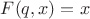 $F(q,x)=x$ $F(q,x)=x$