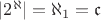 $|2^\aleph| = \aleph_1  = \mathfrak{c}$