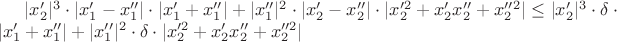 $|x_2'|^3\cdot|x_1'-x_1''|\cdot|x_1'+x_1''|+|x_1''|^2\cdot|x_2'-x_2''|\cdot|x_2'^2+x_2'x_2''+x_2''^2|\le|x_2'|^3\cdot\delta\cdot|x_1'+x_1''|+|x_1''|^2\cdot\delta\cdot|x_2'^2+x_2'x_2''+x_2''^2|$
