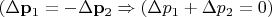 $(\Delta \mathbf{p}_1=-\Delta \mathbf{p}_2 \Rightarrow(\Delta{p}_1+\Delta{p}_2=0)$