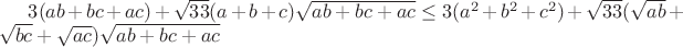 $\[3(ab + bc + ac) + \sqrt {33} (a + b + c)\sqrt {ab + bc + ac}  \le 3({a^2} + {b^2} + {c^2}) + \sqrt {33} (\sqrt {ab}  + \sqrt {bc}  + \sqrt {ac} )\sqrt {ab + bc + ac} \]$