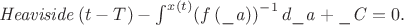 ${\it Heaviside} \left( t-T \right) -\int ^{x \left( t \right) }\!
 \left( f \left( {\it \_a} \right)  \right) ^{-1}{d{\it \_a}}+{\it 
\_C}=0.
$
