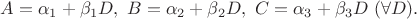 $A=\alpha_1+\beta_1D,\ B=\alpha_2+\beta_2D,\ C=\alpha_3+\beta_3D\ (\forall D).$