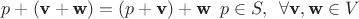 $p + (\textbf v + \textbf w) = (p + \textbf v) + \textbf w \,\,\, p \in S,\,\,\, \forall \textbf v, \textbf w \in V$ $p + (\textbf v + \textbf w) = (p + \textbf v) + \textbf w \,\,\, p \in S,\,\,\, \forall \textbf v, \textbf w \in V$