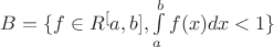 $B=\lbrace f\in R^[a,b], \int\limits_{a}^{b} f(x) dx<1 \rbrace$