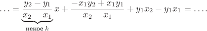 $$\ldots =\underbrace{\frac{y_2  - y_1}{x_2  - x_1 }}_{\text{некое}\; k}x  + \frac{- x_1 y_2  + x_1 y_1 }{{x_2  - x_1 }} + y_1 x_2  - y_1 x_1=\ldots.$$