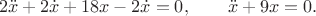 $$
2 \ddot x + 2\dot x + 18x - 2 \dot x = 0, \qquad \ddot x + 9x = 0.
$$