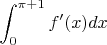 $$\int_{0}^{\pi + 1} f'(x) dx$$