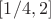 $[1/4,2]$
