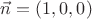 $\vec{n}=(1, 0, 0)$