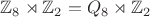 $\mathbb Z_8\rtimes\mathbb Z_2=Q_8\rtimes\mathbb Z_2$