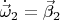 $\dot{\vec{\omega}}_2=\vec{\beta}_2$