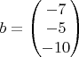 $b=\begin{pmatrix}-7\\
-5\\
-10
\end{pmatrix}$