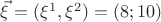 $\vec{\xi}=(\xi^1,\xi^2)=(8;10)$