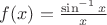 $f(x)=\frac{\sin^{-1}x}{x}$