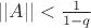 $||A|| < \frac{1}{1-q}$