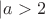 $|a}>2$
