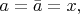 $\;a=\bar{a}=x ,$