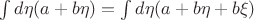 $\int d\eta (a + b\eta ) = \int d\eta (a+ b \eta + b \xi)$