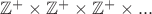 $\mathbb{Z}^+\times\mathbb{Z}^+\times\mathbb{Z}^+\times...$ $\mathbb{Z}^+\times\mathbb{Z}^+\times\mathbb{Z}^+\times...$
