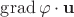 $\operatorname{grad}\varphi \cdot \mathbf u$ $\operatorname{grad}\varphi \cdot \mathbf u$