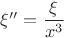 $\xi''=\dfrac{\xi}{x^3}$