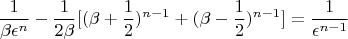 $$ \frac{1}{\beta \epsilon^{n}} - \frac{1}{2\beta}[(\beta +
\frac{1}{2})^{n - 1} + (\beta - \frac{1}{2})^{n - 1}] = \frac{1}{\epsilon^{n - 1}} $$