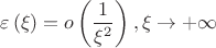 $$
\varepsilon \left( \xi  \right) = o\left( {\frac{1}
{{\xi ^2 }}} \right),\xi  \to  + \infty 
$$