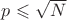 $p \leqslant \sqrt{N}$