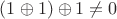 $(1\oplus1)\oplus1 \ne 0$ $(1\oplus1)\oplus1 \ne 0$