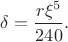 $\delta = \dfrac{r\xi^5}{240}.$