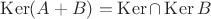 $\operatorname{Ker} (A+B) = \operatorname{Ker} \cap 
\operatorname{Ker} B$