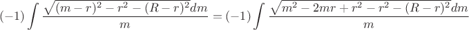 $$(-1)\int\limits_{}^{}\frac{\sqrt{(m-r)^2-r^2-(R-r)^2}dm}{m}=(-1)\int\limits_{}^{}\frac{\sqrt{m^2-2mr+r^2-r^2-(R-r)^2}dm}{m}$$