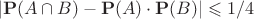$$
|{\bf P}(A\cap B)-{\bf P}(A)\cdot {\bf P}(B)|\leqslant 1/4
$$