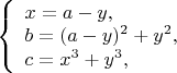 $ 
\left\{ \begin{array}{l} 
x=a-y,\\ 
b=(a-y)^2+y^2,\\
c=x^3+y^3, 
\end{array} \right. 
$