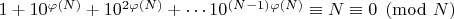$1+10^{\varphi(N)}+10^{2\varphi(N)}+\cdots 10^{(N-1)\varphi(N)} \equiv N \equiv 0 \pmod N$
