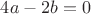 $4a-2b=0$