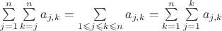 $\sum\limits_{j=1}^{n}\sum\limits_{k=j}^{n}a_{j,k} = \sum\limits_{1 \leqslant j \leqslant k \leqslant n}a_{j,k}=\sum\limits_{k=1}^{n}\sum\limits_{j=1}^{k}a_{j,k}$