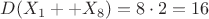 $D(X_{1} + +X_{8}) = 8\cdot2 = 16$