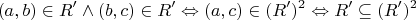 $$
\eqalign{
  & (a,b) \in R' \wedge (b,c) \in R'  \cr 
  &  \Leftrightarrow (a,c) \in (R')^2   \cr 
  &  \Leftrightarrow R' \subseteq (R')^2  \cr} 
$$