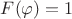 $F(\varphi) = 1 $
